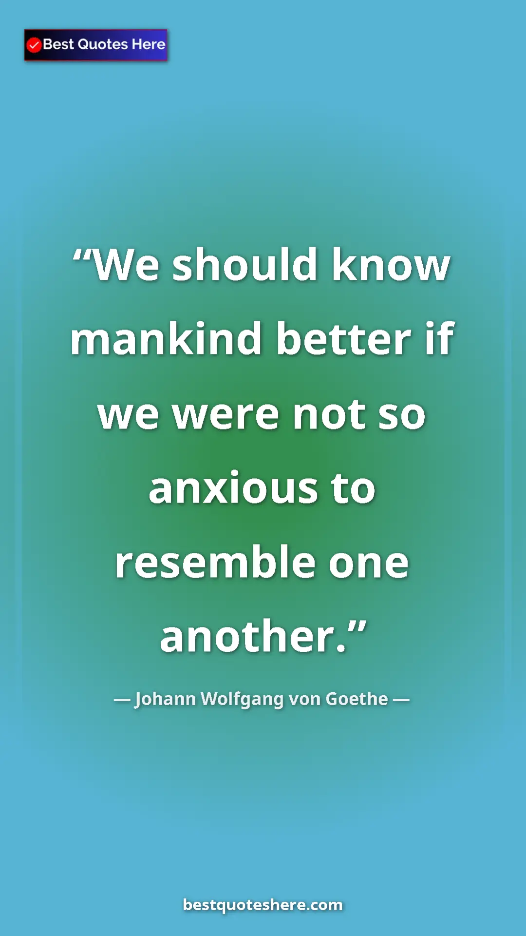 Pinterest quote poster by Johann Wolfgang von Goethe: "We should know mankind better if we were not so anxious to..."