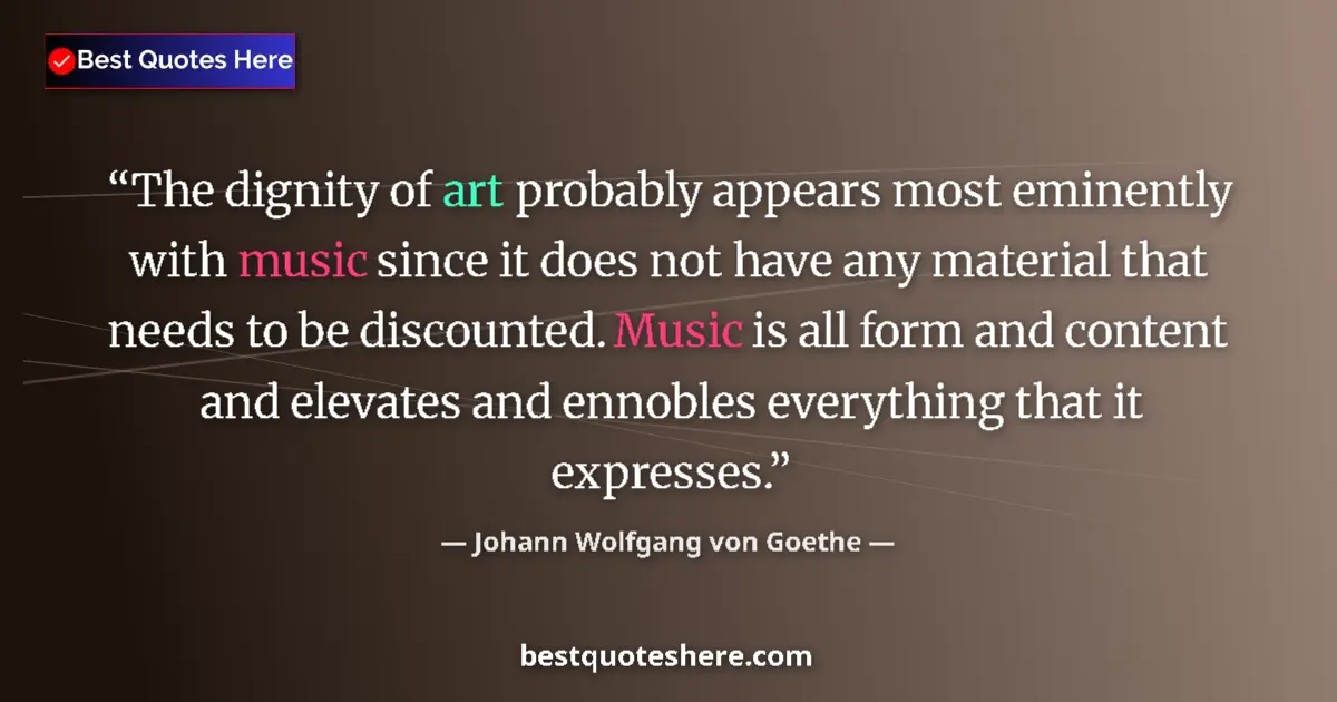 Quote by Johann Wolfgang von Goethe: The dignity of art probably appears most eminently with music since it does not have any material th...