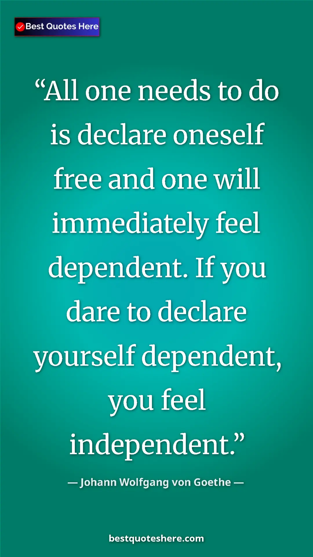 Pinterest quote poster by Johann Wolfgang von Goethe: "All one needs to do is declare oneself free and one will..."