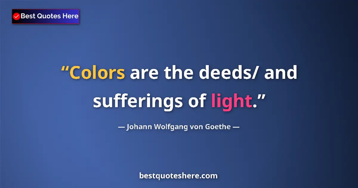 Quote by Johann Wolfgang von Goethe: Colors are the deeds/ and sufferings of light....