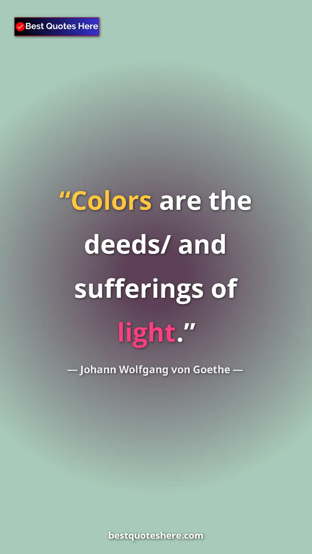 Pinterest quote poster by Johann Wolfgang von Goethe: "Colors are the deeds/ and sufferings of light."