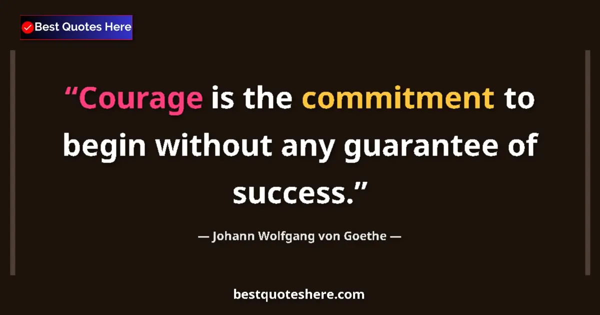 Quote by Johann Wolfgang von Goethe: Courage is the commitment to begin without any gua