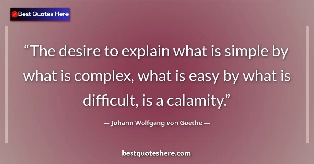 Quote by Johann Wolfgang von Goethe: The desire to explain what is simple by what is complex, what is easy by what is difficult, is a cal...