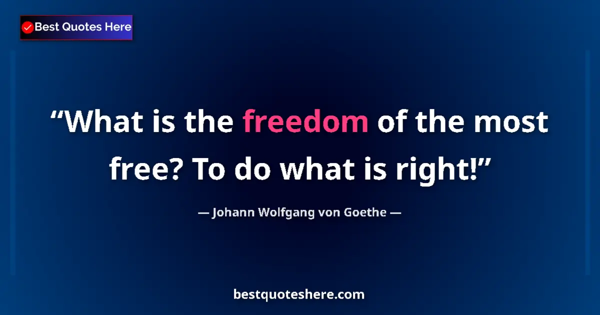 Image for the quote by Johann Wolfgang Von Goethe: What is the freedom of the most free? To do what is right!...