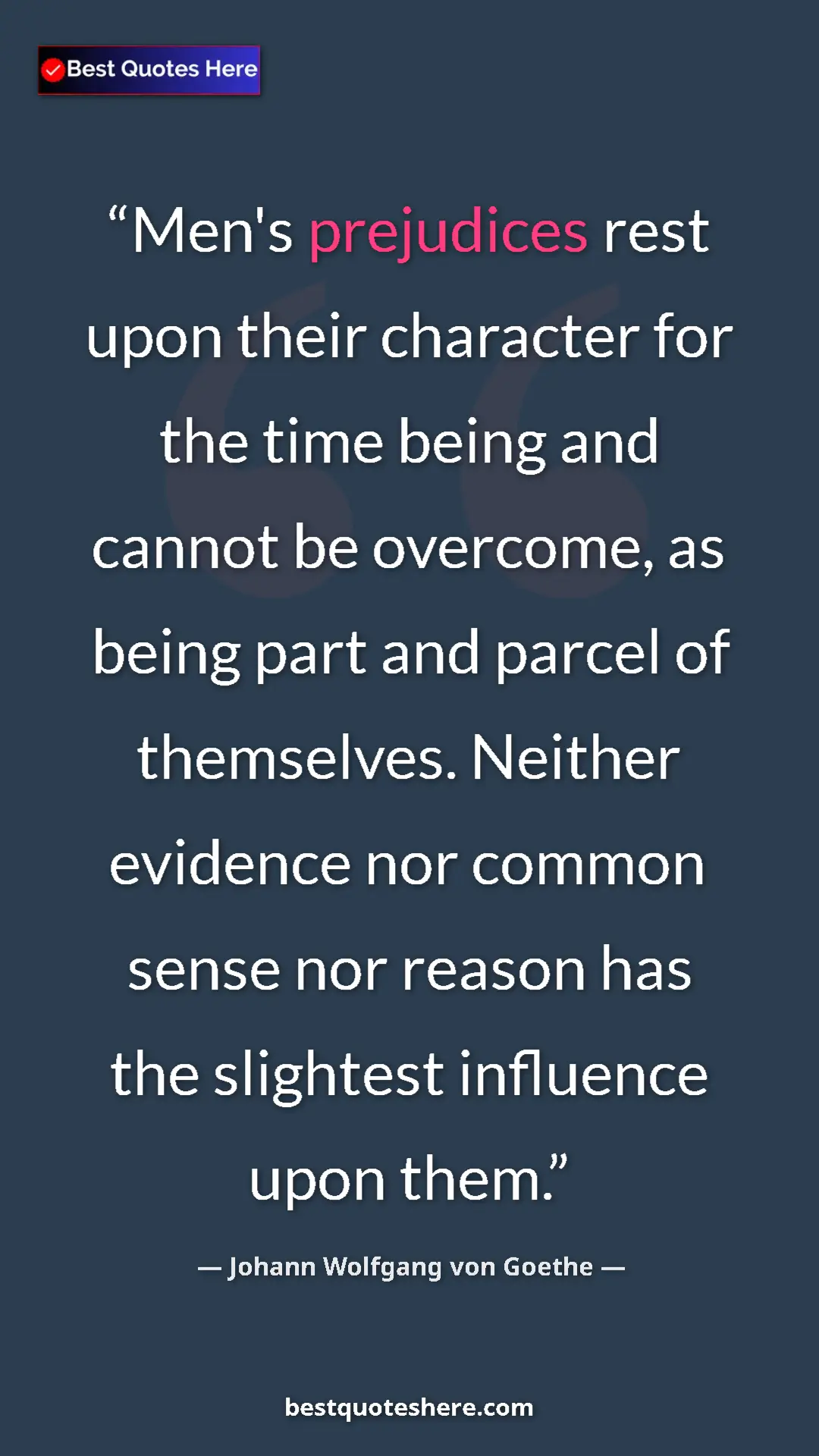 Pinterest quote poster by Johann Wolfgang von Goethe: "Men's prejudices rest upon their character for the time..."