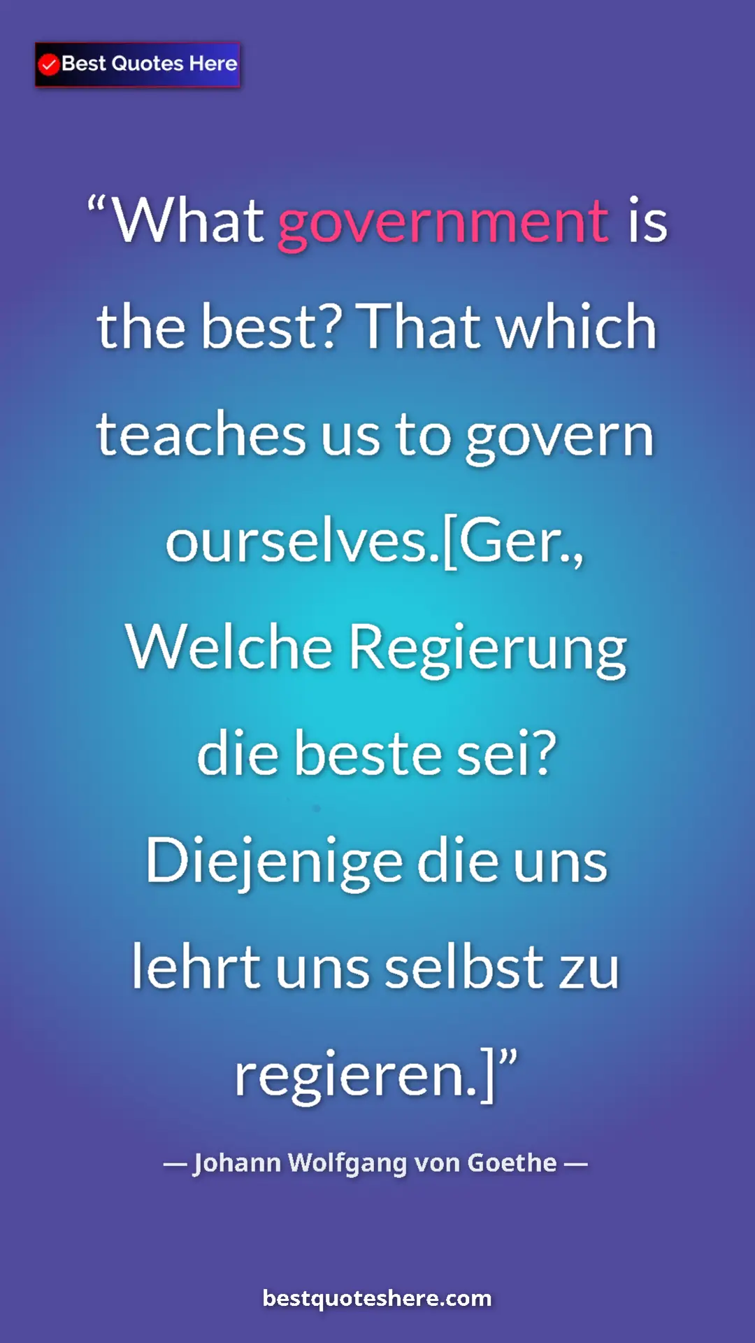 Johann Wolfgang von Goethe Quote Card: "What government is the best? That which teaches us to..." Pinterest quote poster by Johann Wolfgang von Goethe: "What government is the best? That which teaches us to..."