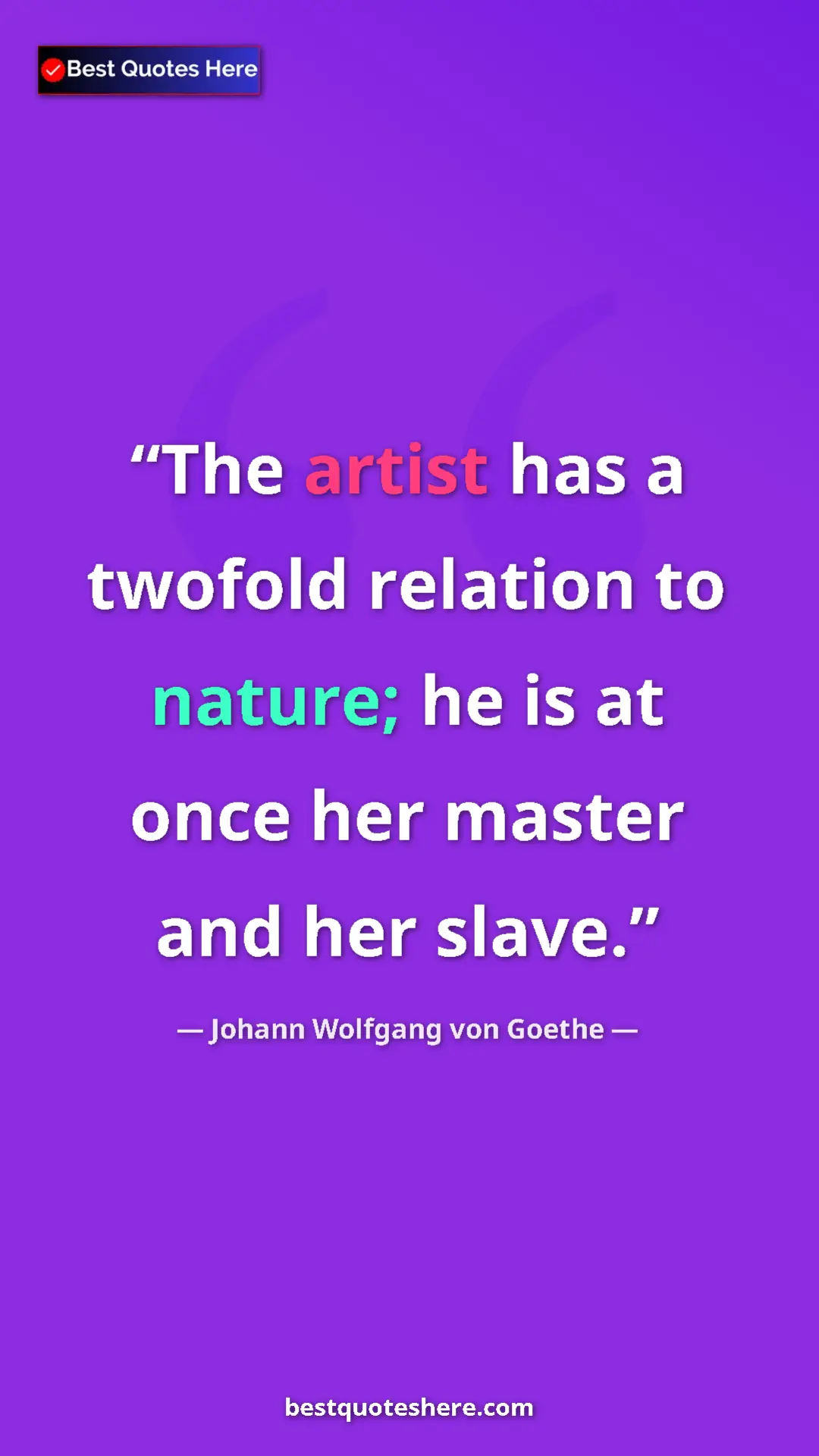 Pinterest quote poster by Johann Wolfgang von Goethe: "The artist has a twofold relation to nature; he is at once..."