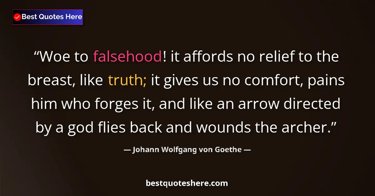 Quote by Johann Wolfgang von Goethe: Woe to falsehood! it affords no relief to the breast, like truth; it gives us no comfort, pains him ...