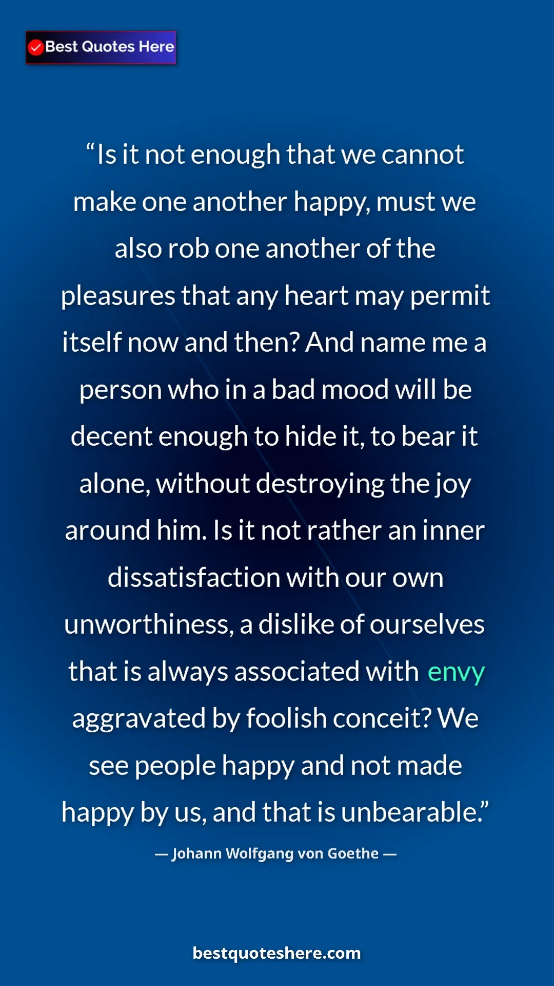 Pinterest quote poster by Johann Wolfgang von Goethe: "Is it not enough that we cannot make one another happy,..."