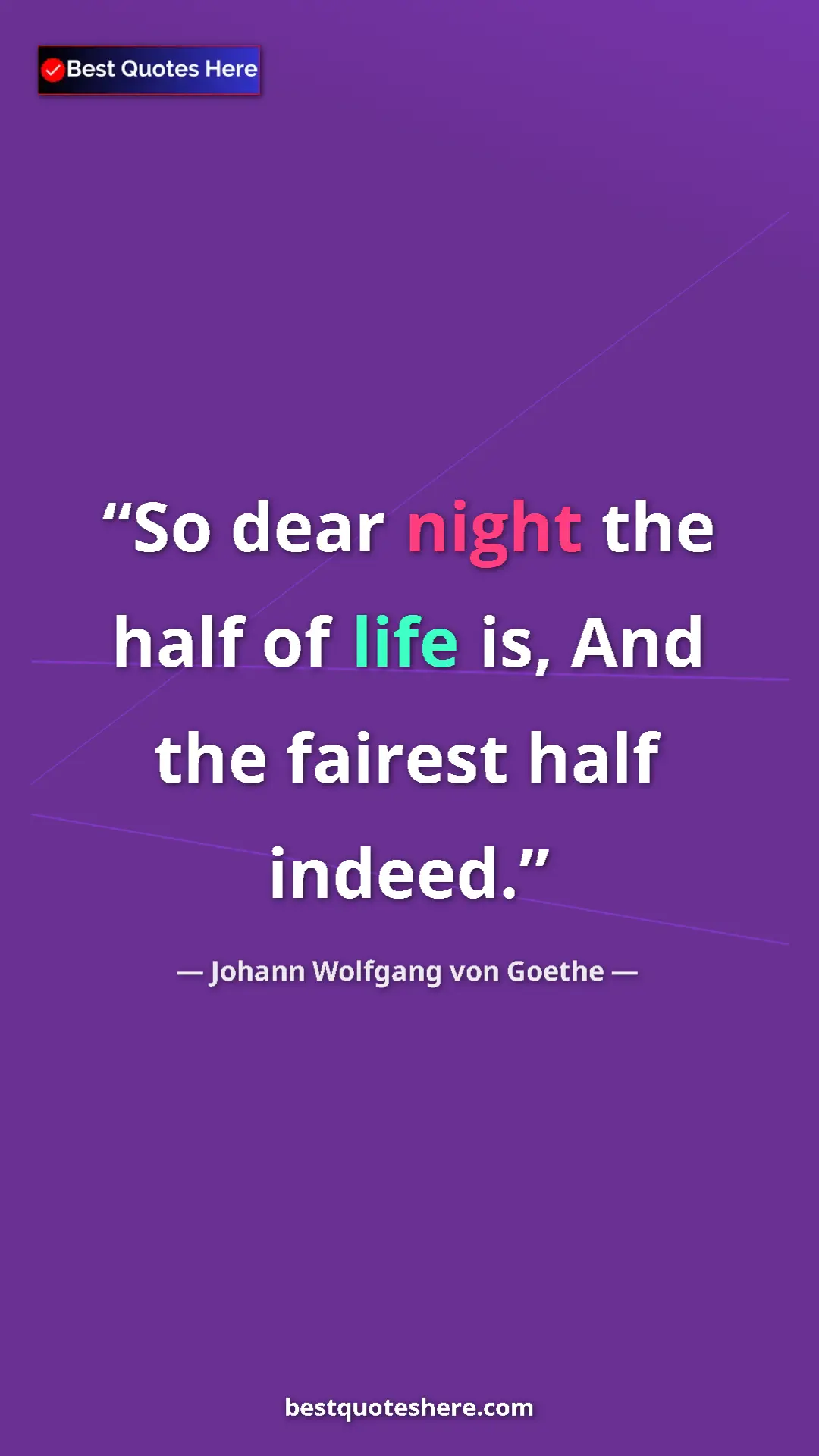 Pinterest quote poster by Johann Wolfgang von Goethe: "So dear night the half of life is, And the fairest half..."