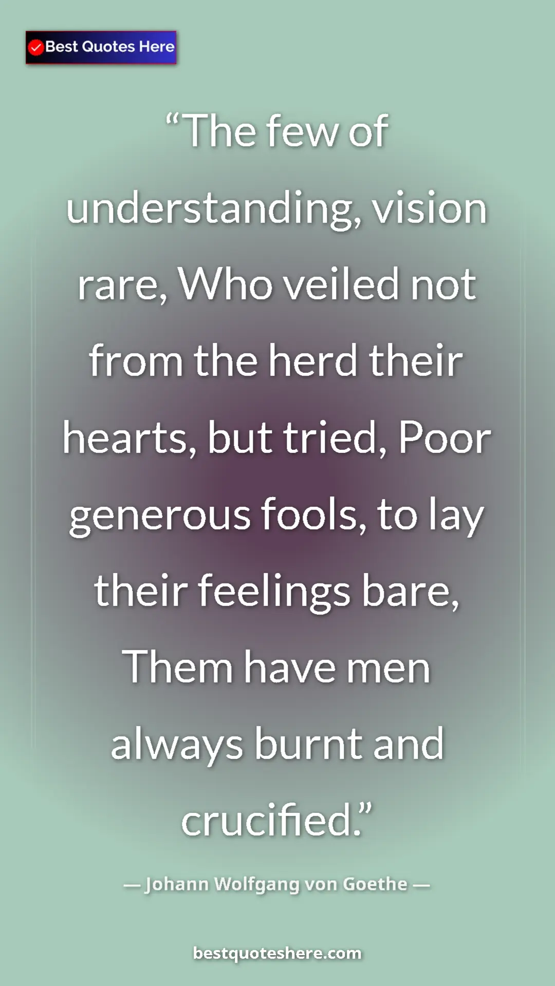Pinterest quote poster by Johann Wolfgang von Goethe: "The few of understanding, vision rare, Who veiled not from..."