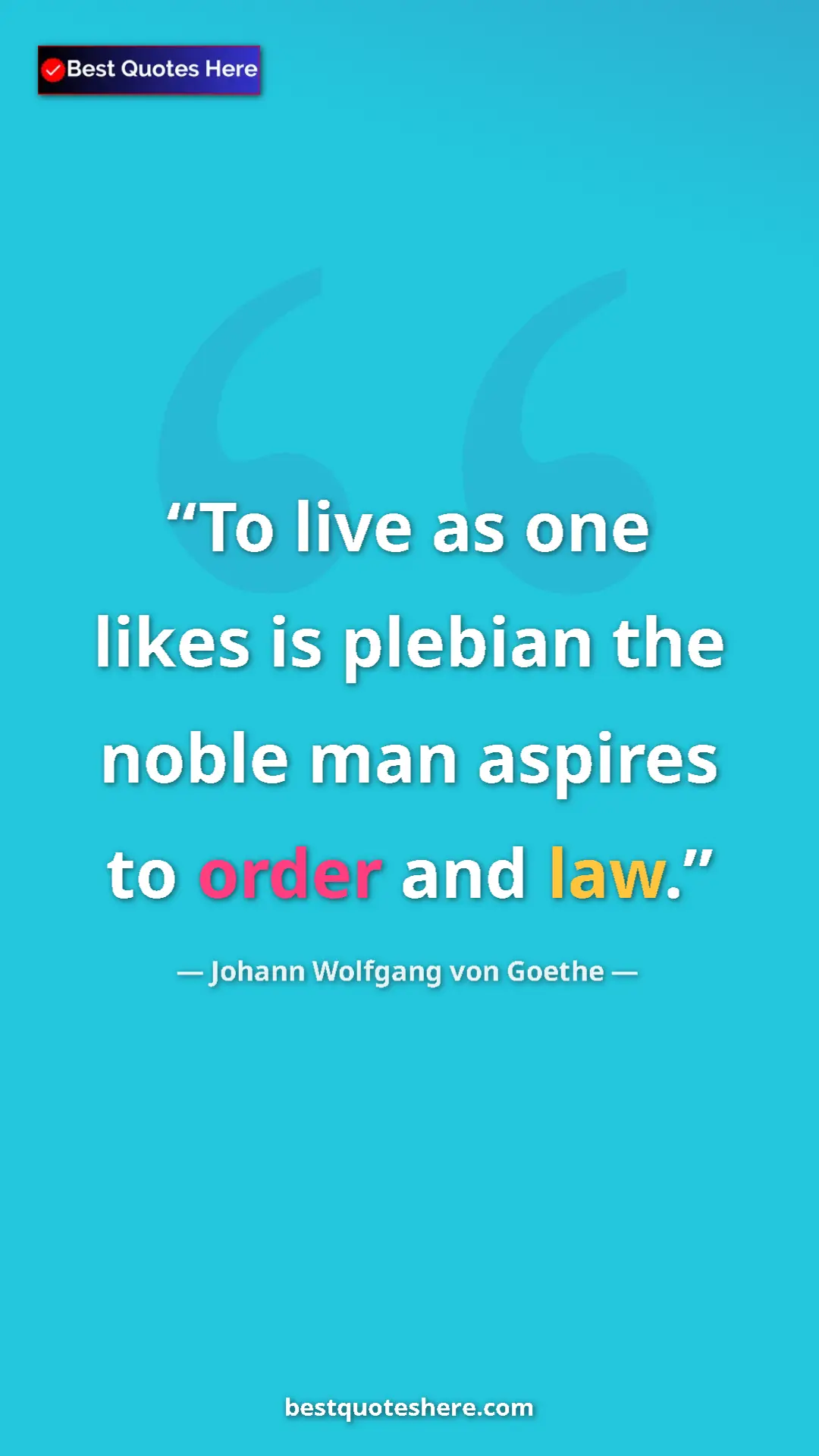 Pinterest quote poster by Johann Wolfgang von Goethe: "To live as one likes is plebian the noble man aspires to..."