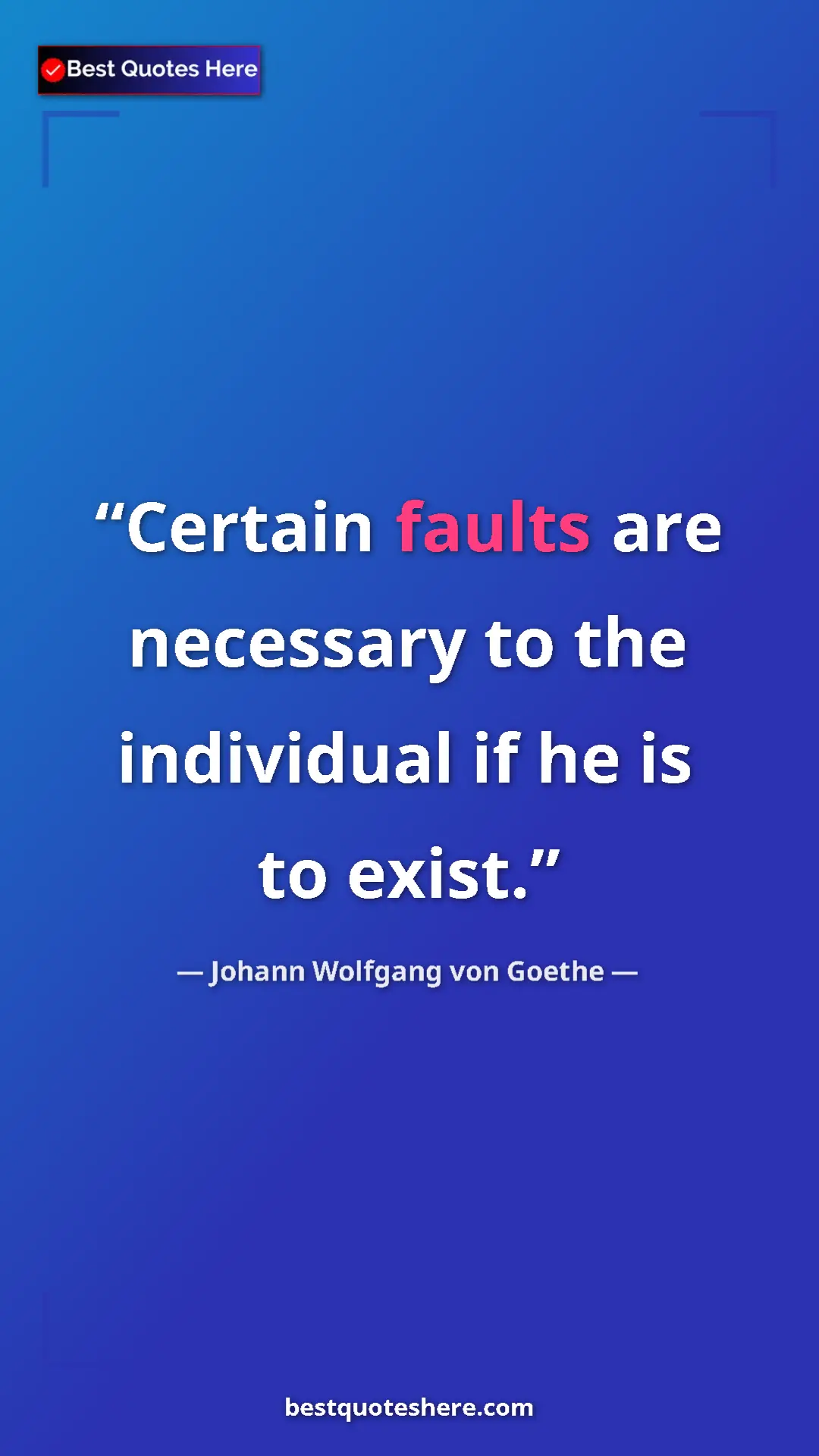 Pinterest quote poster by Johann Wolfgang von Goethe: "Certain faults are necessary to the individual if he is to..."