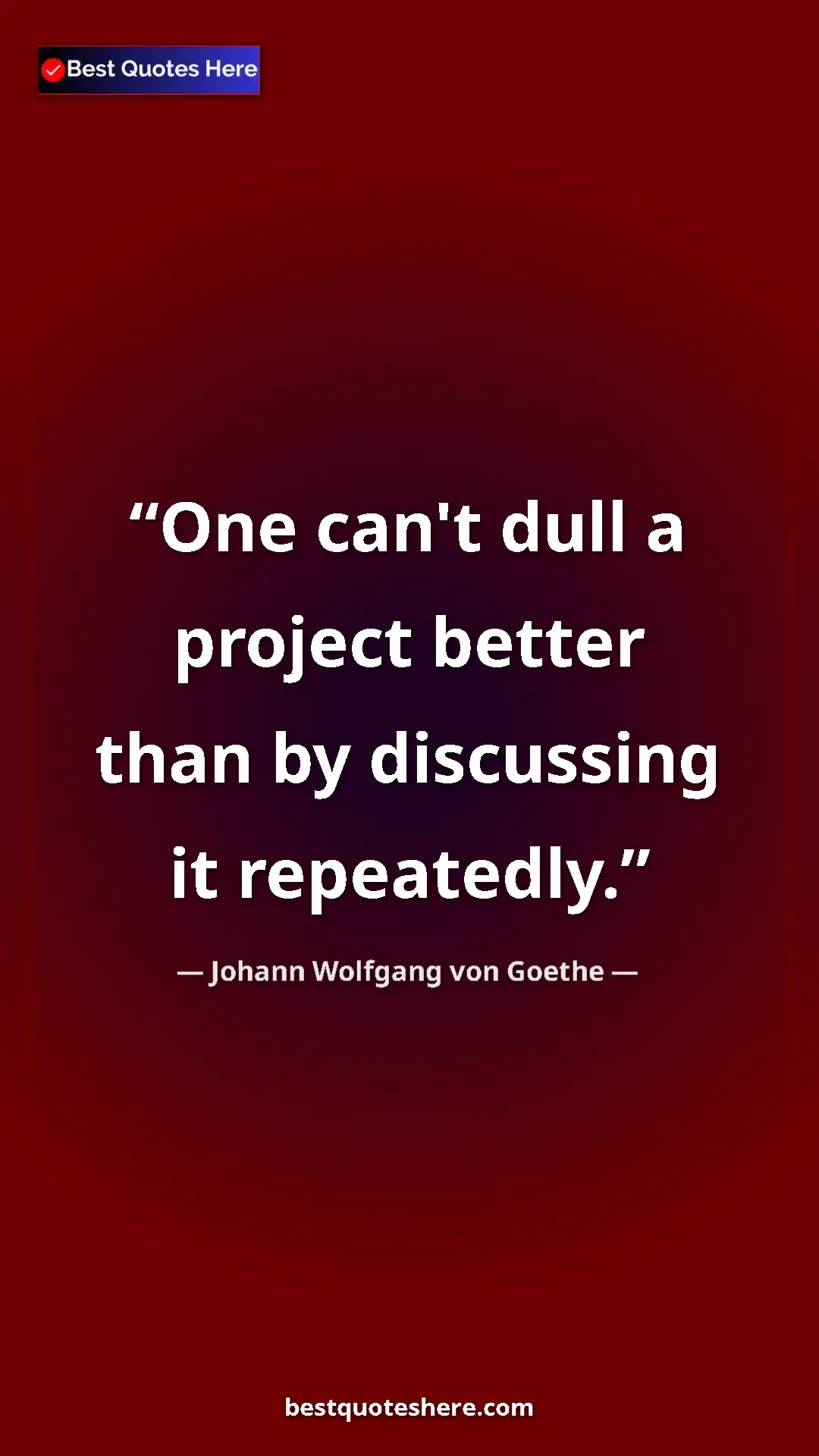 Pinterest quote poster by Johann Wolfgang von Goethe: "One can't dull a project better than by discussing it..."