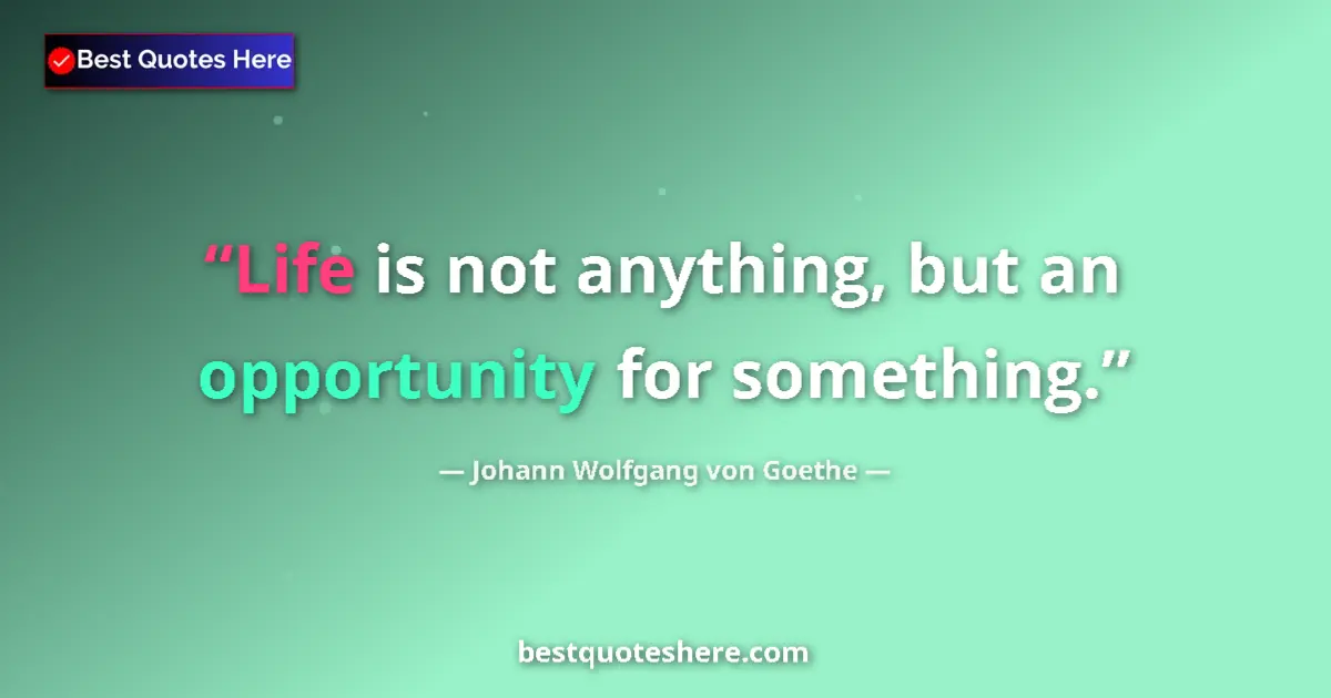 Quote by Johann Wolfgang von Goethe: Life is not anything, but an opportunity for somet