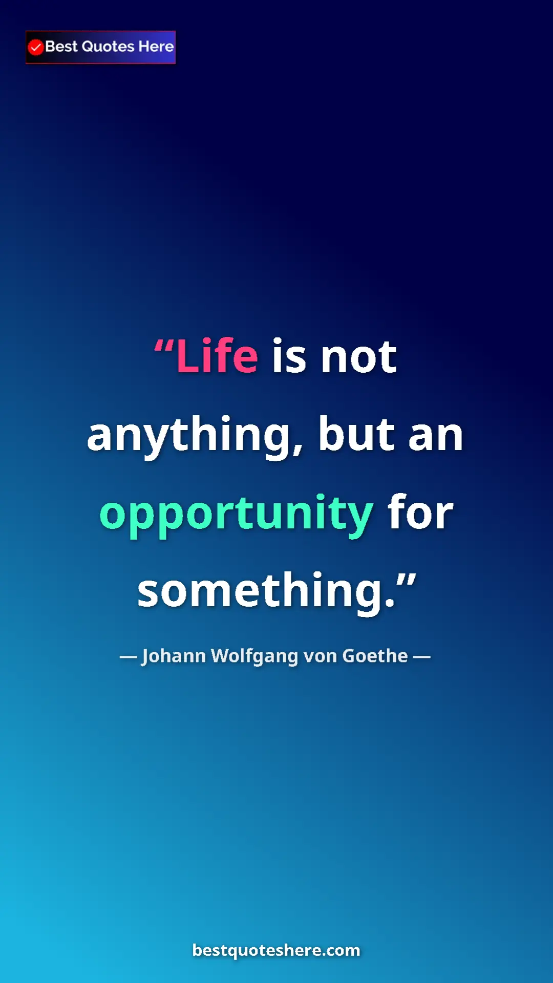 Pinterest quote poster by Johann Wolfgang von Goethe: "Life is not anything, but an opportunity for something."