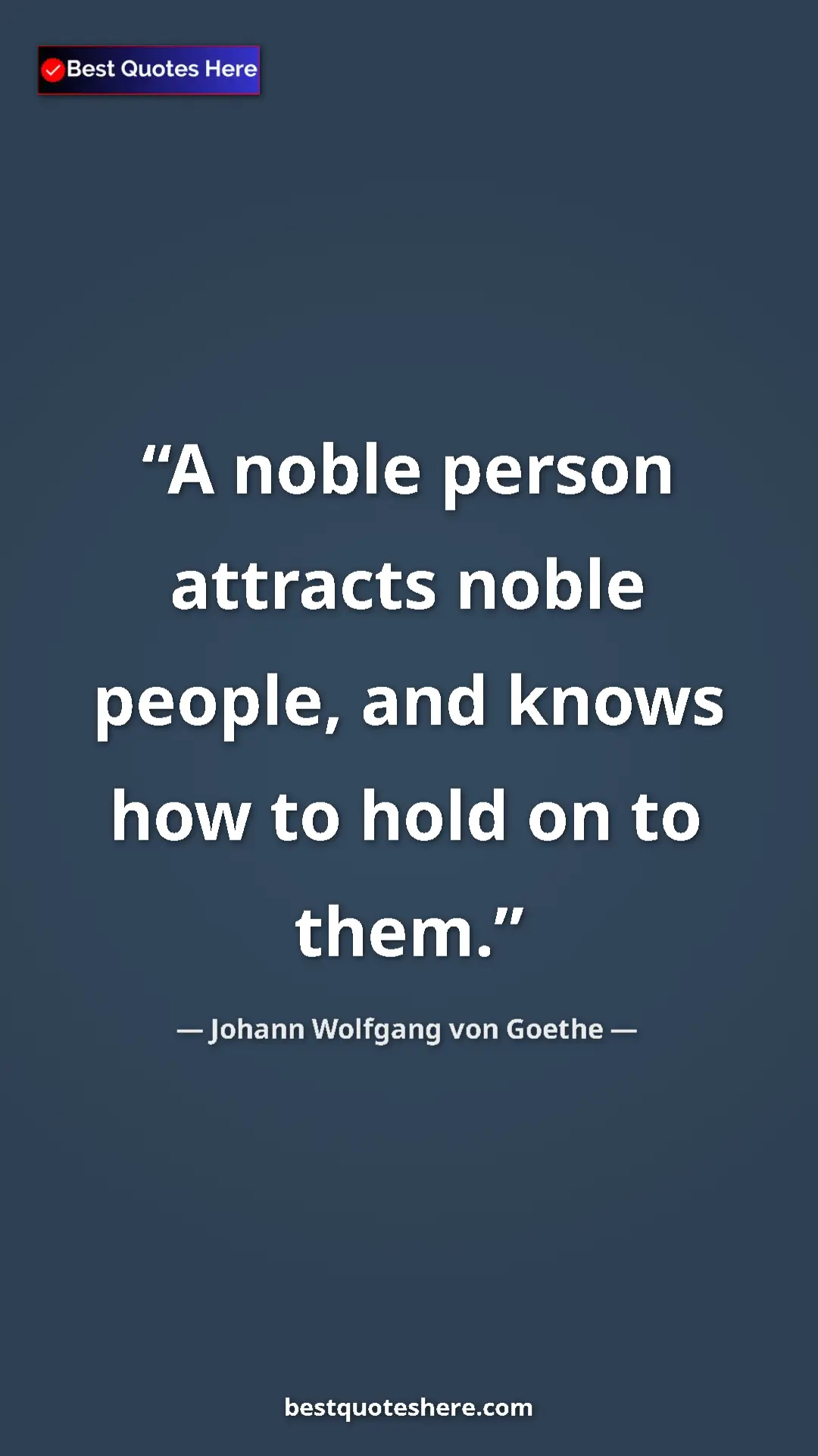 Pinterest quote poster by Johann Wolfgang von Goethe: "A noble person attracts noble people, and knows how to hold..."