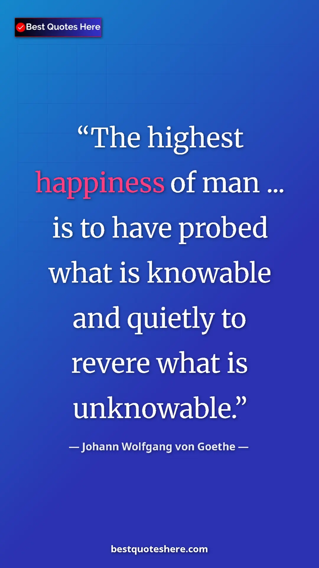 Pinterest quote poster by Johann Wolfgang von Goethe: "The highest happiness of man ... is to have probed what is..."