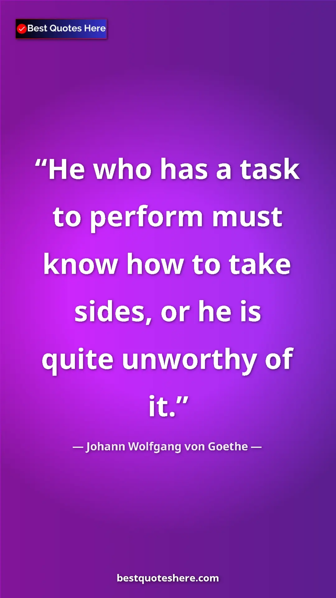 Pinterest quote poster by Johann Wolfgang von Goethe: "He who has a task to perform must know how to take sides,..."