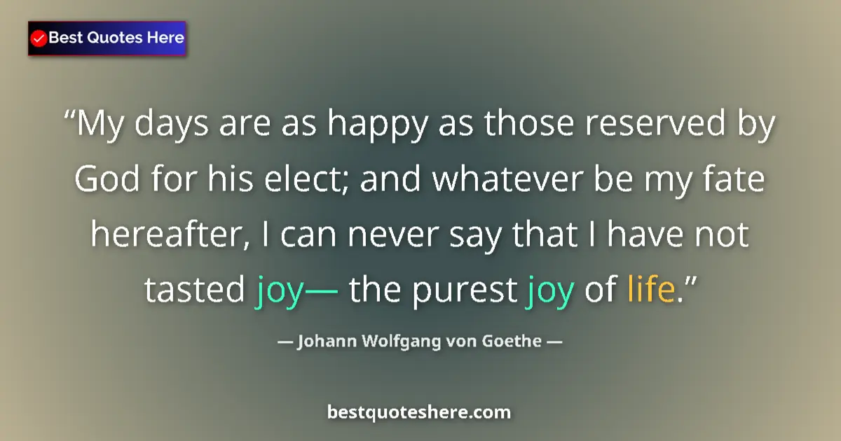 Johann Wolfgang von Goethe quote: "My days are as happy as those reserved by God for his..."