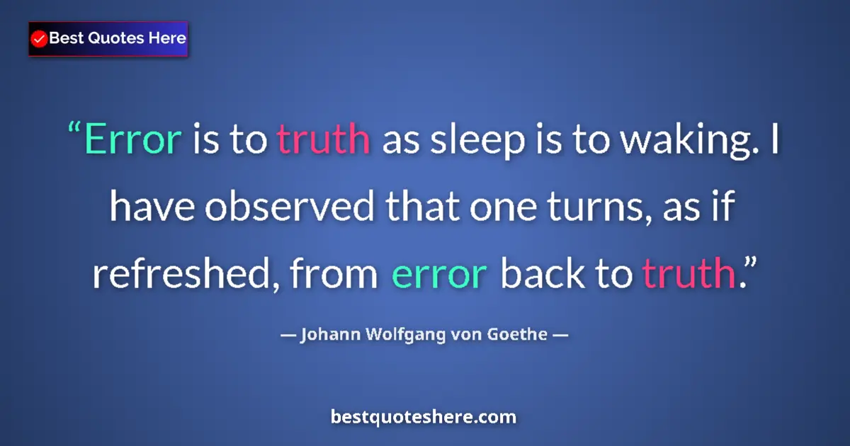 Johann Wolfgang von Goethe Quote: "Error is to truth as sleep is to waking. I have observed..." Johann Wolfgang von Goethe quote: "Error is to truth as sleep is to waking. I have observed..."