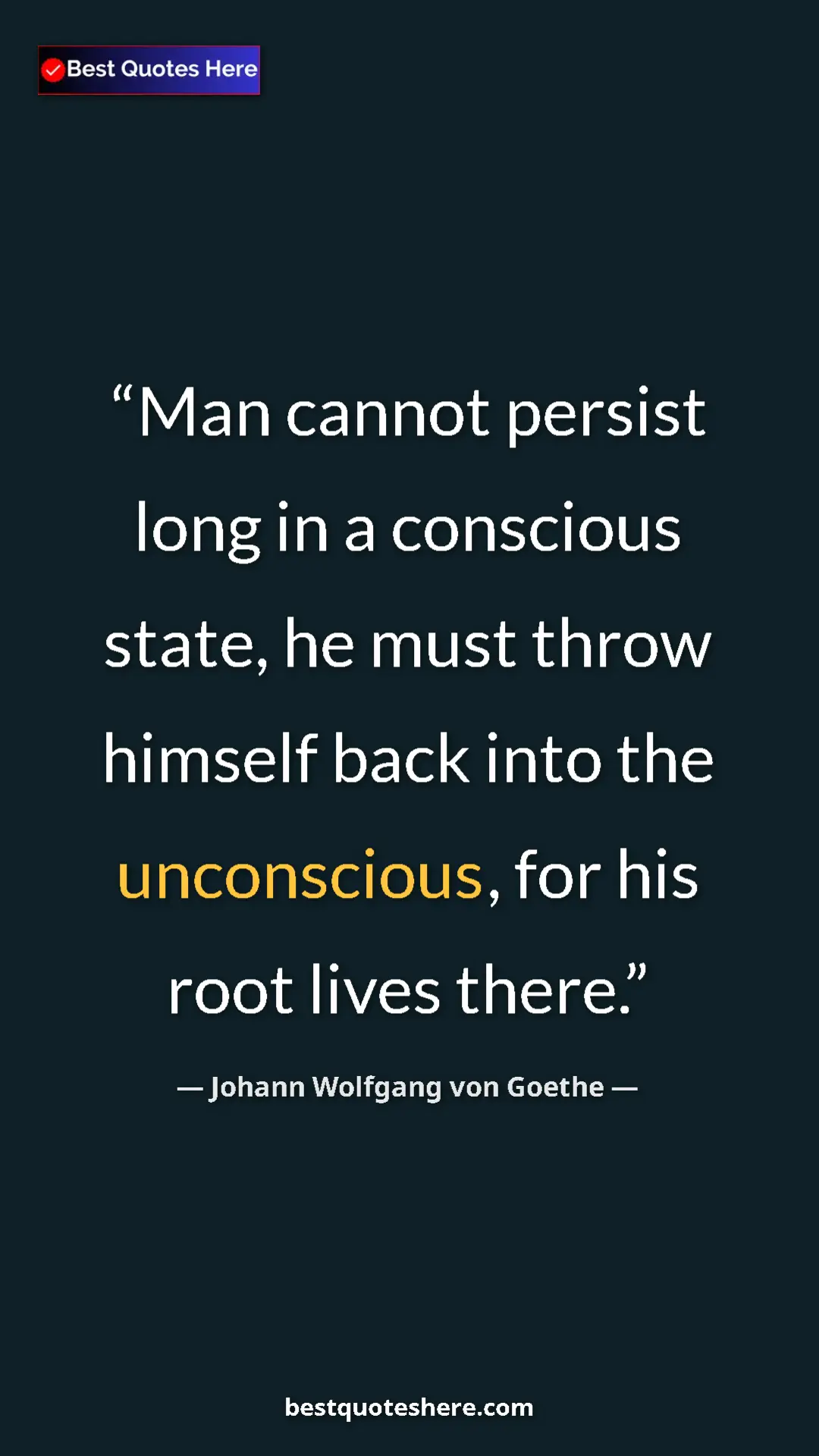 Johann Wolfgang von Goethe Quote Card: "Man cannot persist long in a conscious state, he must throw " Pinterest quote poster by Johann Wolfgang von Goethe: "Man cannot persist long in a conscious state, he must throw "