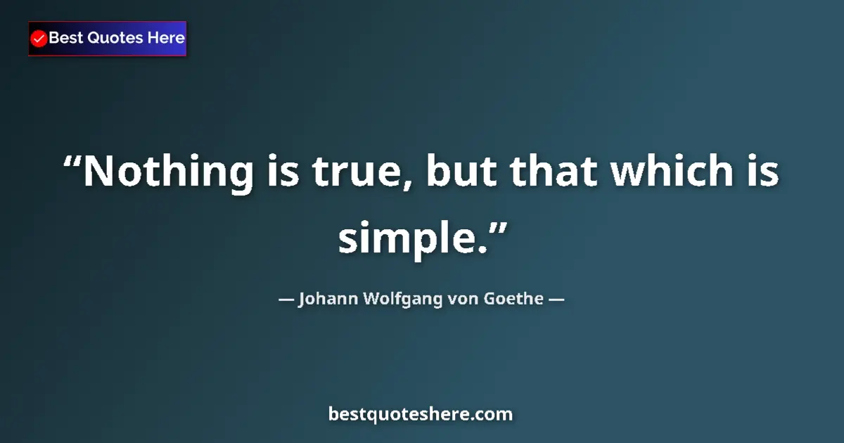 Image for the quote by Johann Wolfgang Von Goethe: Nothing is true, but that which is simple....