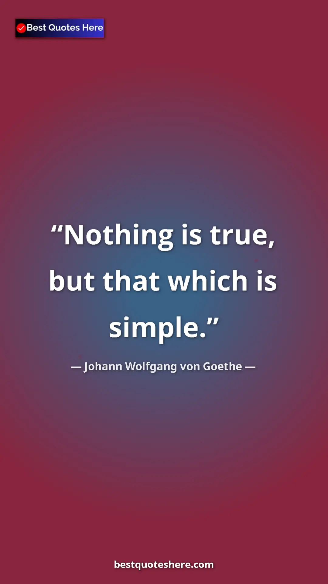 Pinterest quote poster by Johann Wolfgang von Goethe: "Nothing is true, but that which is simple."