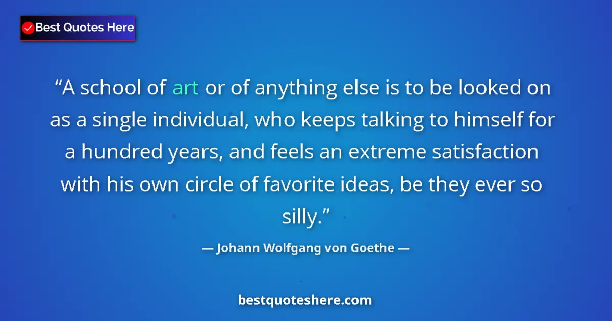 Quote by Johann Wolfgang von Goethe: A school of art or of anything else is to be looked on as a single individual, who keeps talking to ...