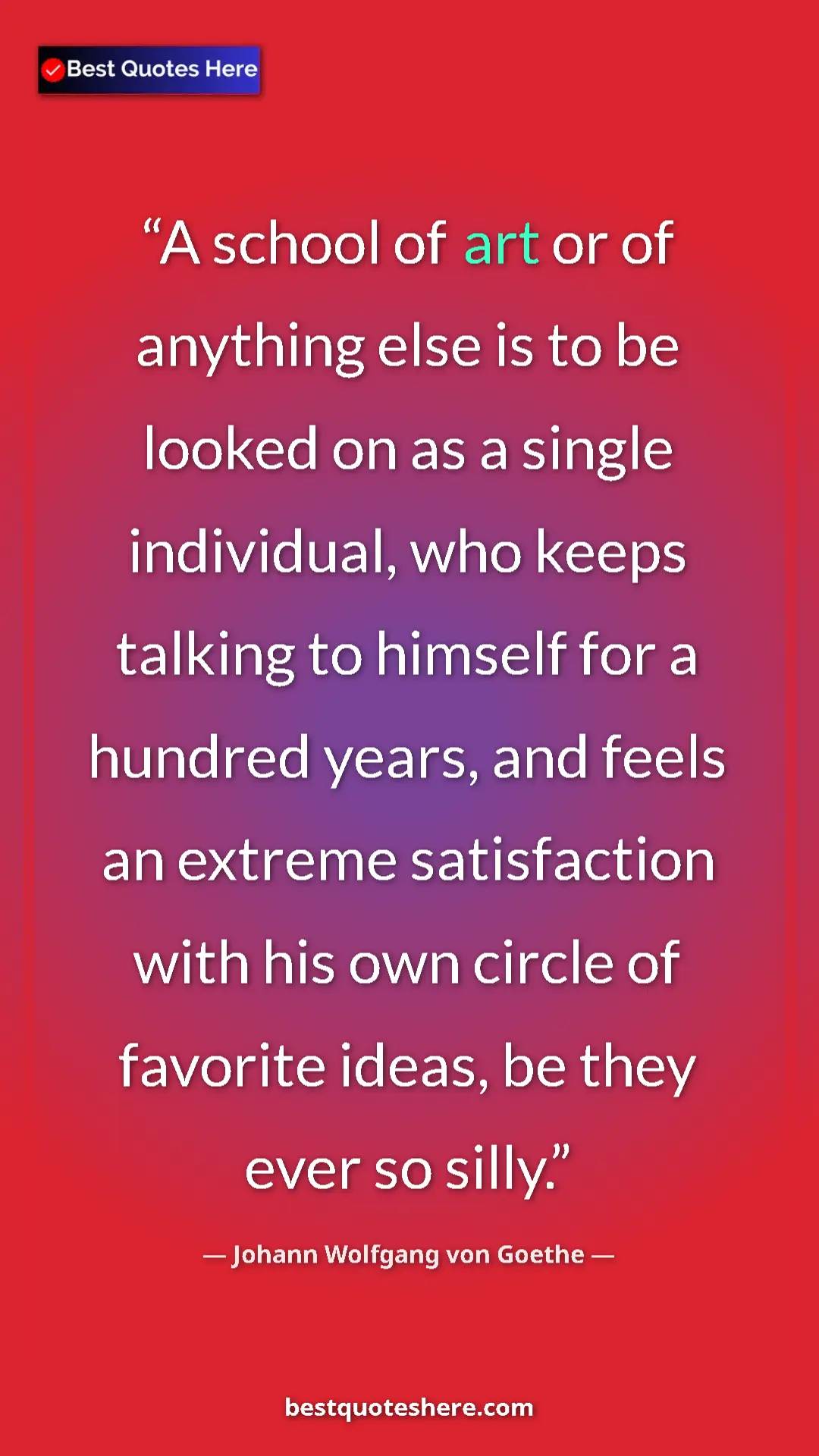 Pinterest quote poster by Johann Wolfgang von Goethe: "A school of art or of anything else is to be looked on as a..."