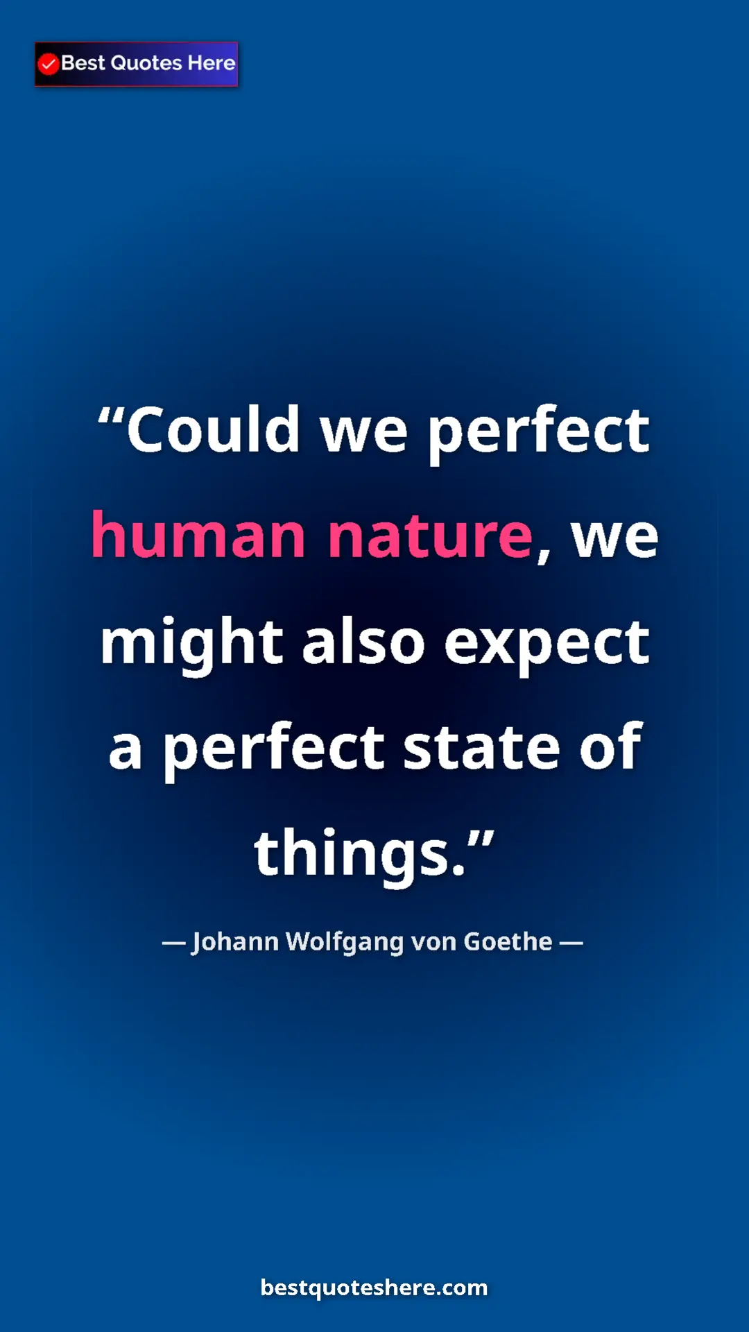 Pinterest quote poster by Johann Wolfgang von Goethe: "Could we perfect human nature, we might also expect a..."