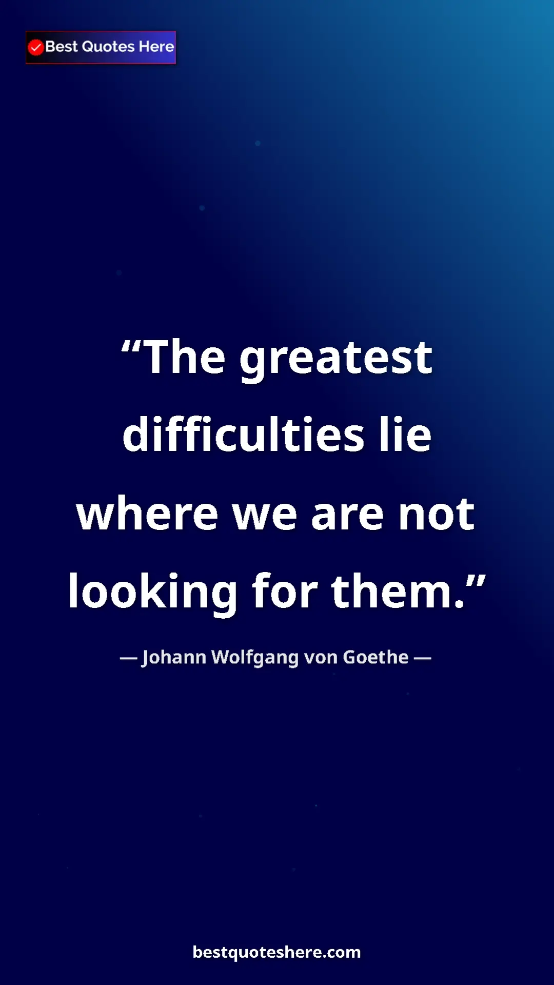 Pinterest quote poster by Johann Wolfgang von Goethe: "The greatest difficulties lie where we are not looking for..."