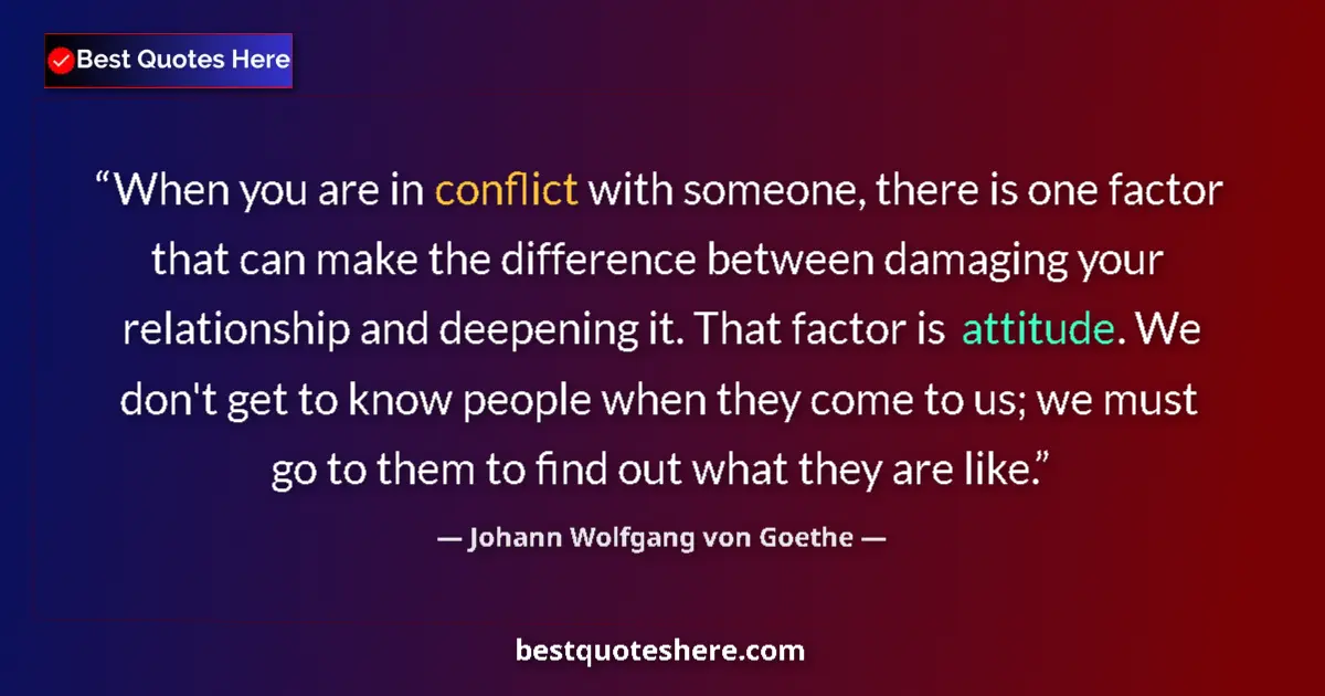 Quote by Johann Wolfgang von Goethe: When you are in conflict with someone, there is one factor that can make the difference between dama...