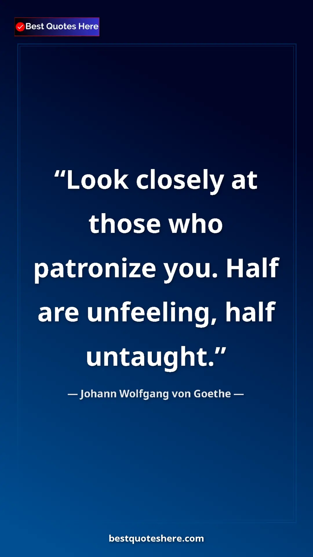 Pinterest quote poster by Johann Wolfgang von Goethe: "Look closely at those who patronize you. Half are..."