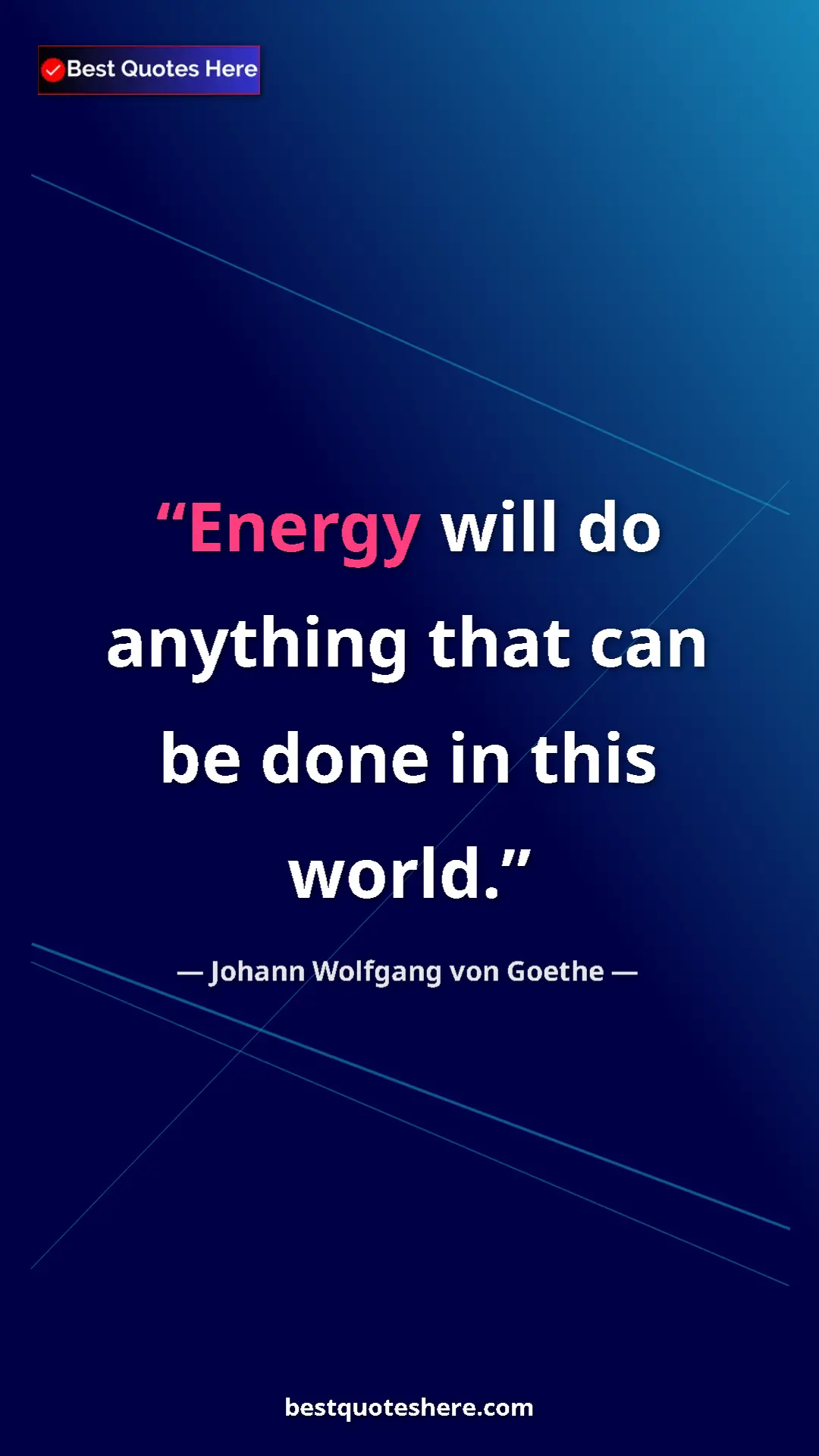 Pinterest quote poster by Johann Wolfgang von Goethe: "Energy will do anything that can be done in this world."