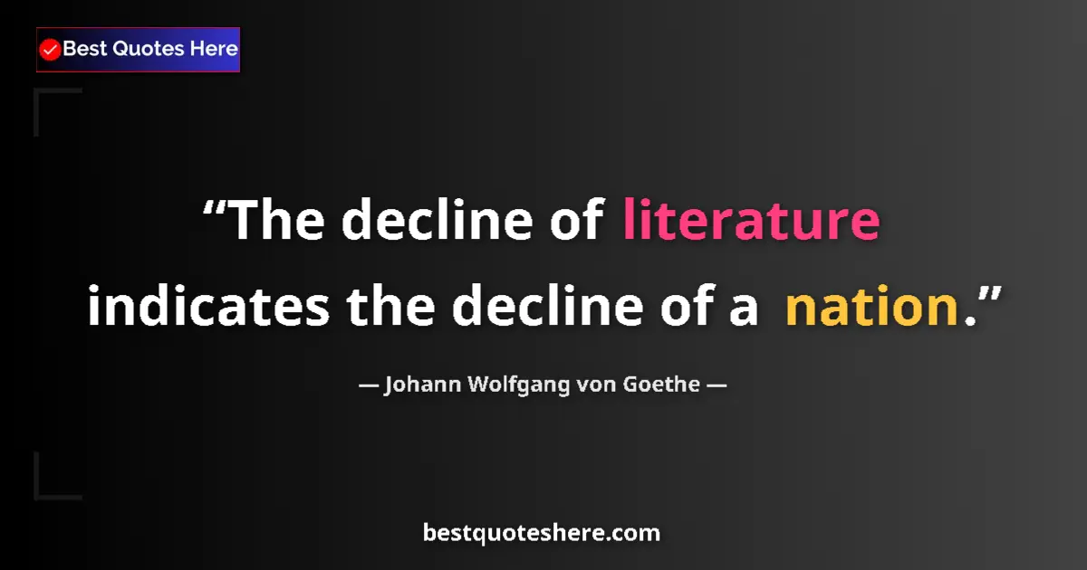 Quote by Johann Wolfgang von Goethe: The decline of literature indicates the decline of a nation....