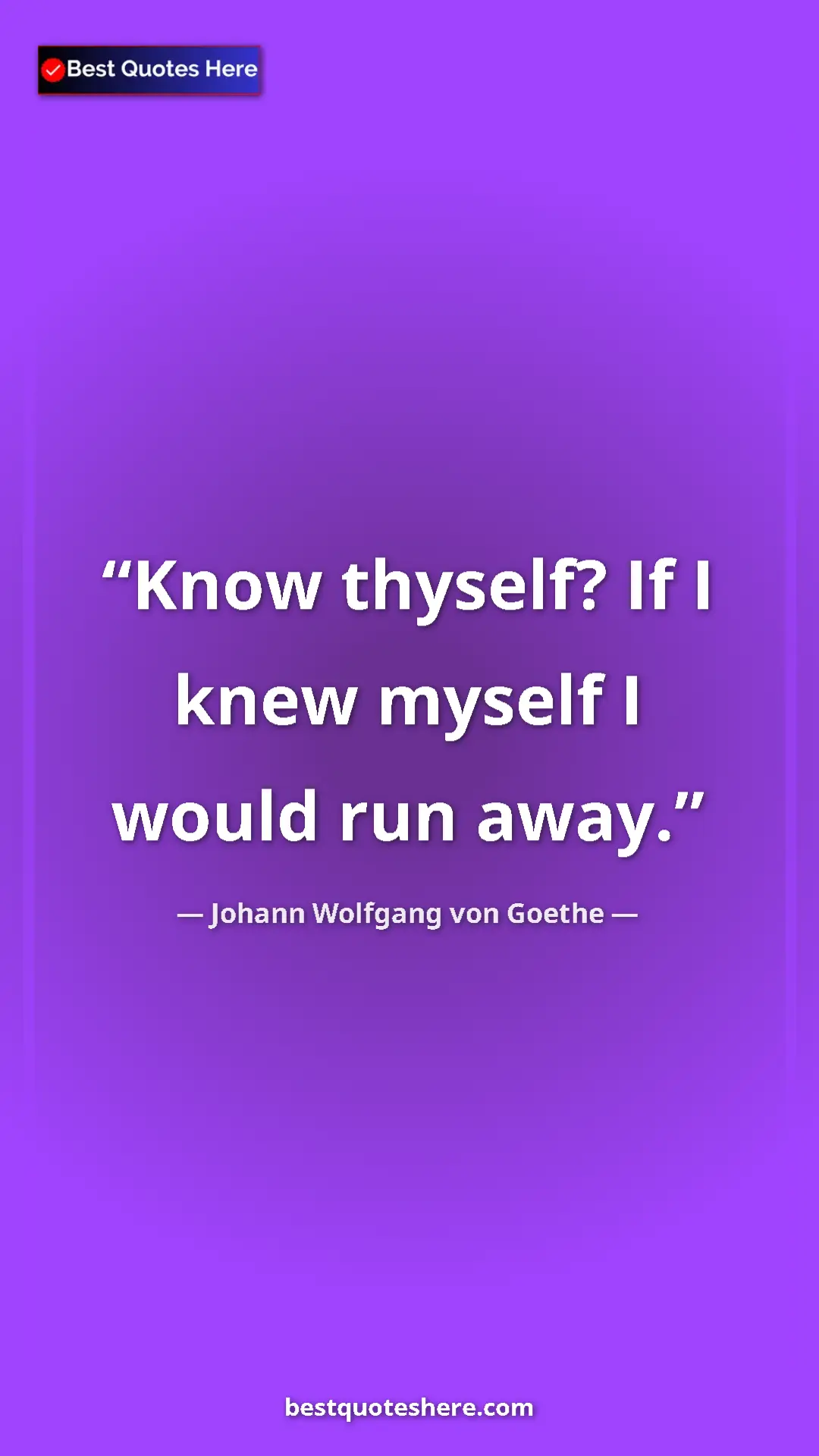 Pinterest quote poster by Johann Wolfgang von Goethe: "Know thyself? If I knew myself I would run away."