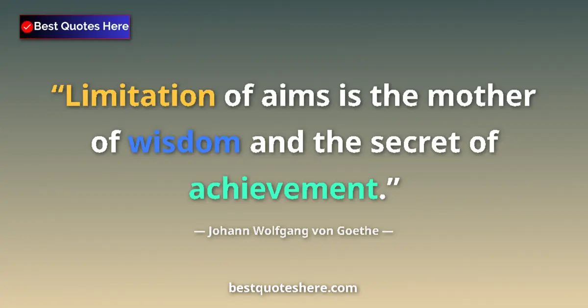 Quote by Johann Wolfgang von Goethe: Limitation of aims is the mother of wisdom and the