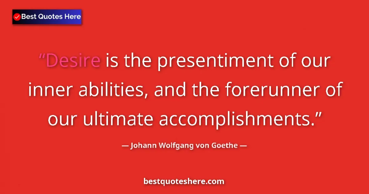 Johann Wolfgang von Goethe quote: "Desire is the presentiment of our inner abilities, and the..."