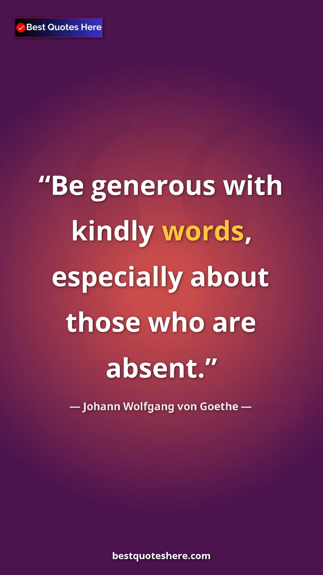 Pinterest quote poster by Johann Wolfgang von Goethe: "Be generous with kindly words, especially about those who..."