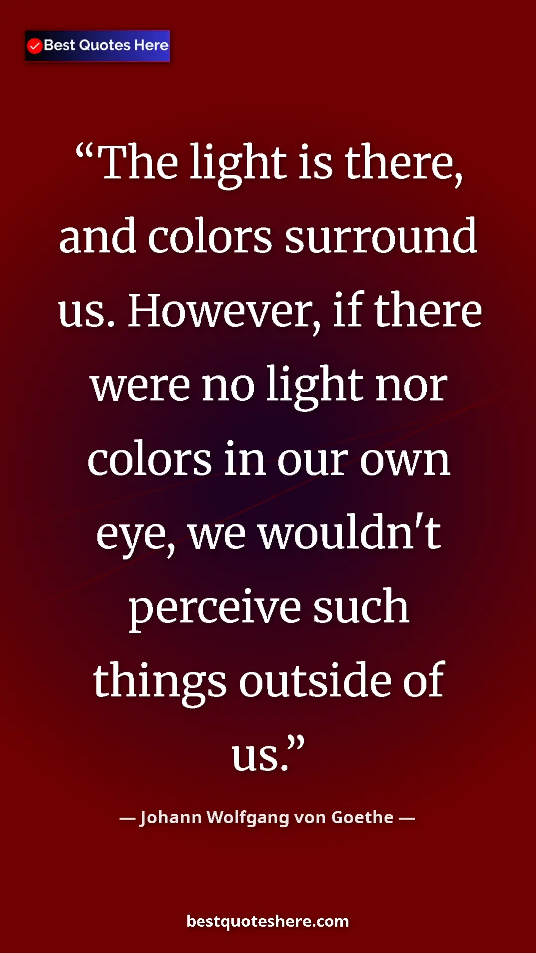 Pinterest quote poster by Johann Wolfgang von Goethe: "The light is there, and colors surround us. However, if..."