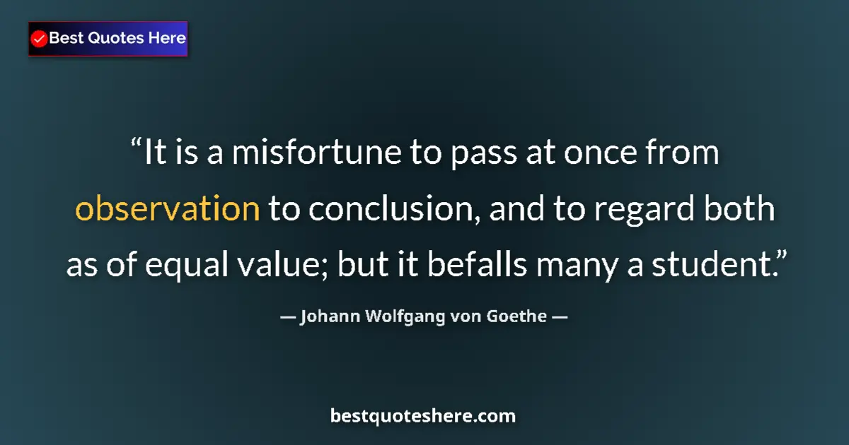 Johann Wolfgang von Goethe quote: "It is a misfortune to pass at once from observation to..."