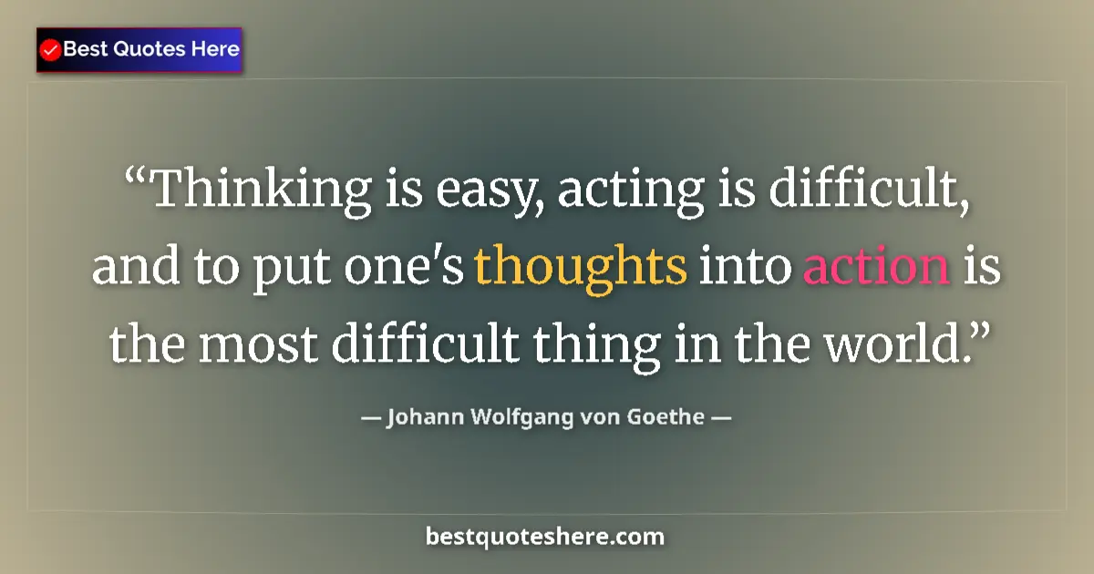 Johann Wolfgang von Goethe quote: "Thinking is easy, acting is difficult, and to put one's..."