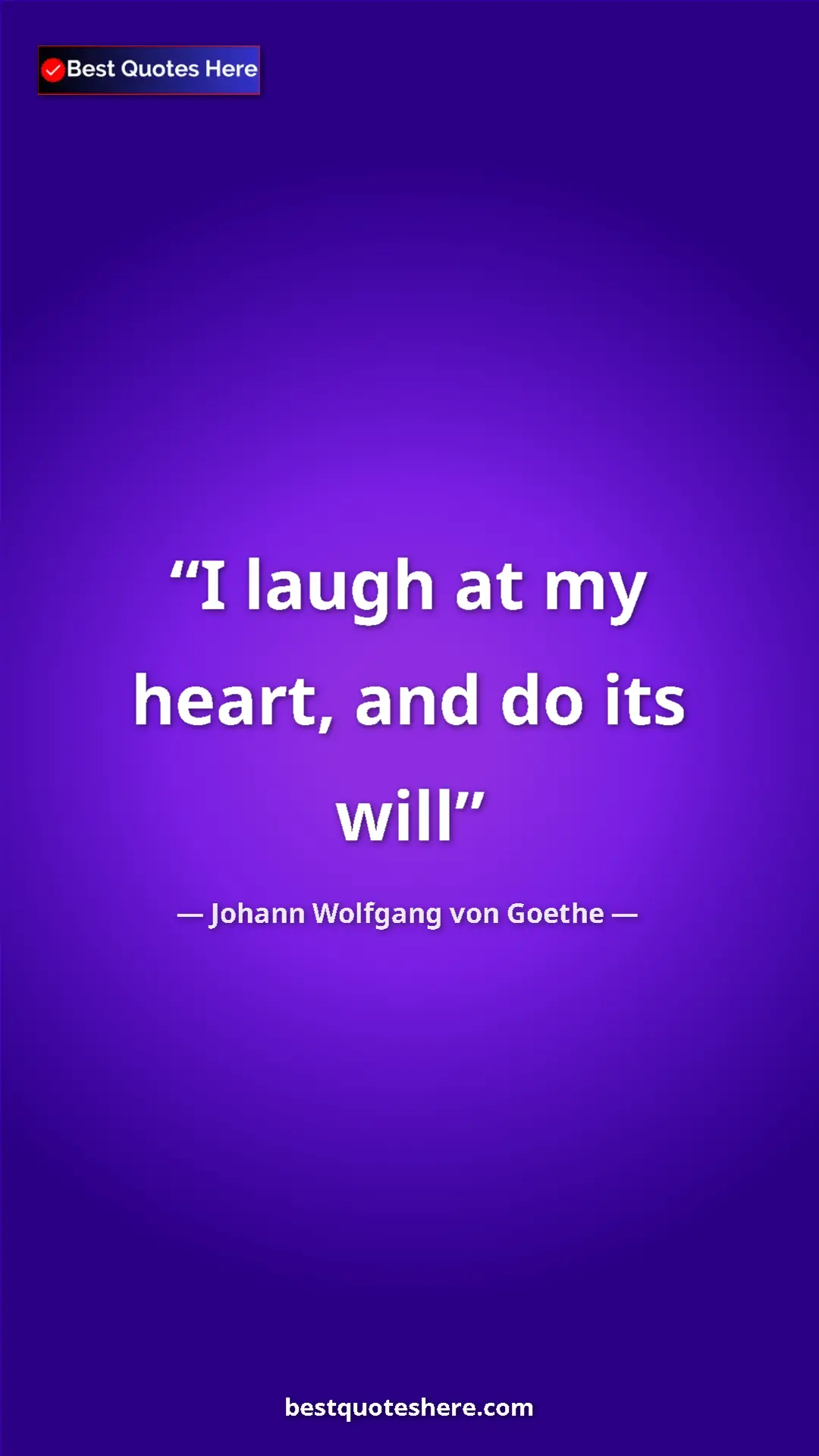Pinterest quote poster by Johann Wolfgang von Goethe: "I laugh at my heart, and do its will"