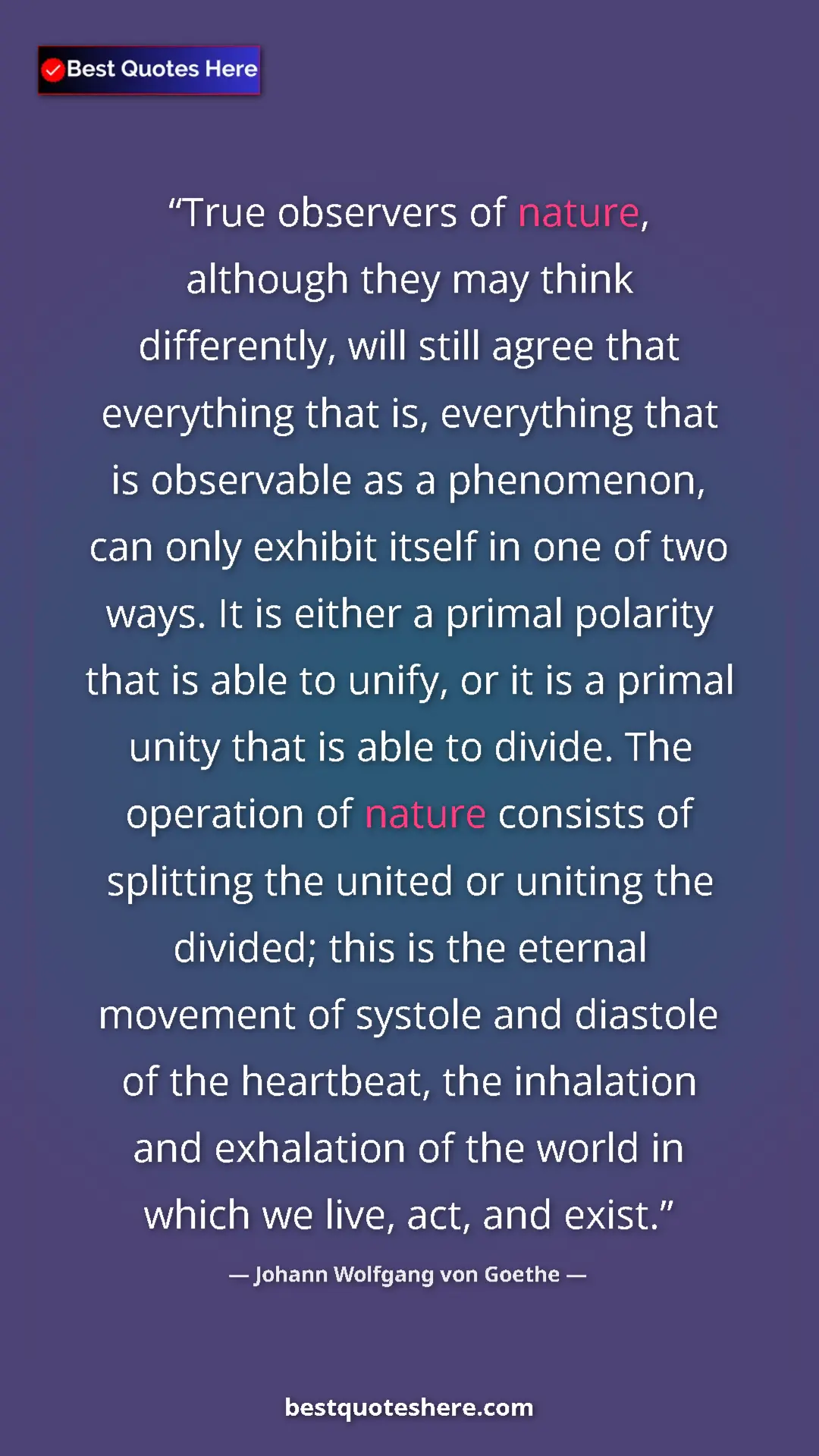 Pinterest quote poster by Johann Wolfgang von Goethe: "True observers of nature, although they may think..."