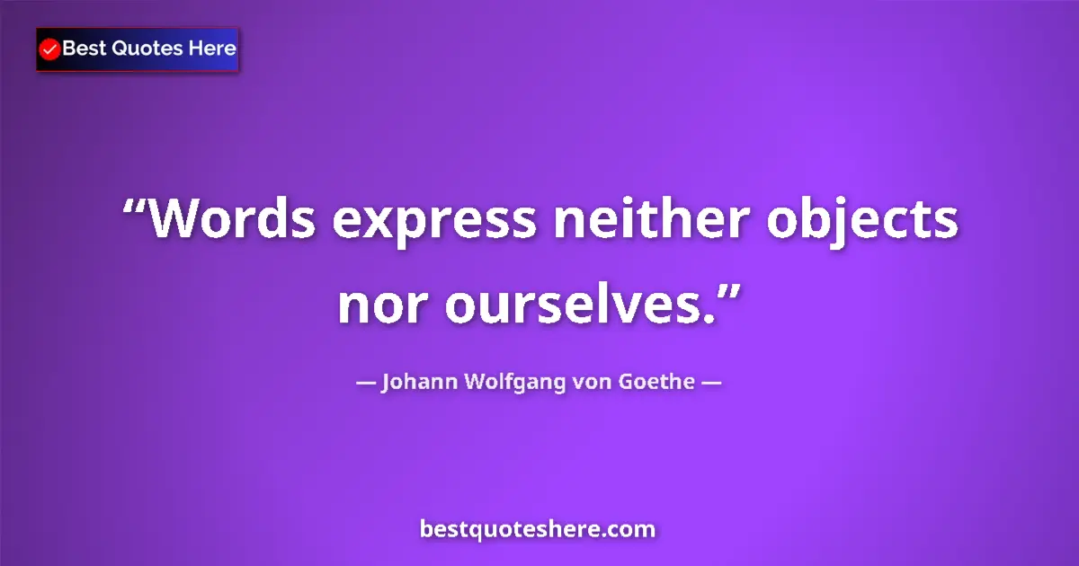 Quote by Johann Wolfgang von Goethe: Words express neither objects nor ourselves....