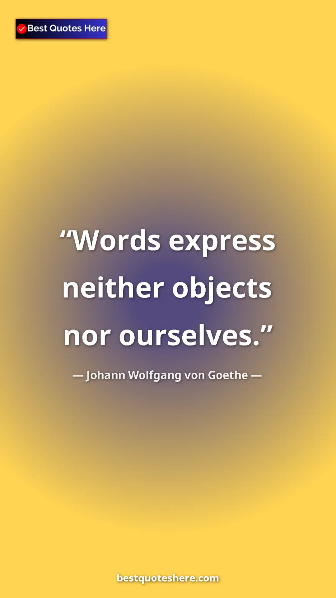 Pinterest quote poster by Johann Wolfgang von Goethe: "Words express neither objects nor ourselves."