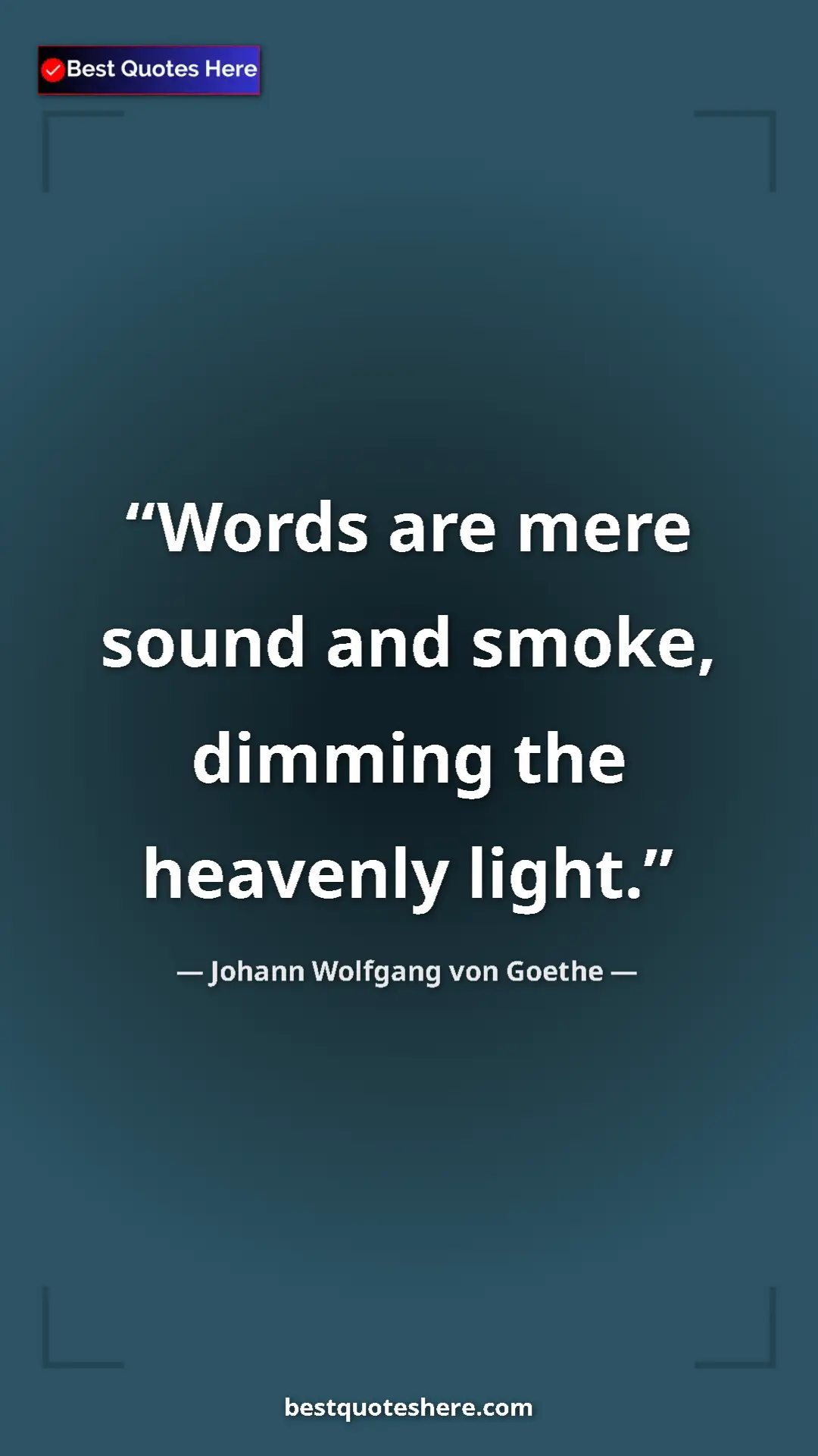 Pinterest quote poster by Johann Wolfgang von Goethe: "Words are mere sound and smoke, dimming the heavenly light."