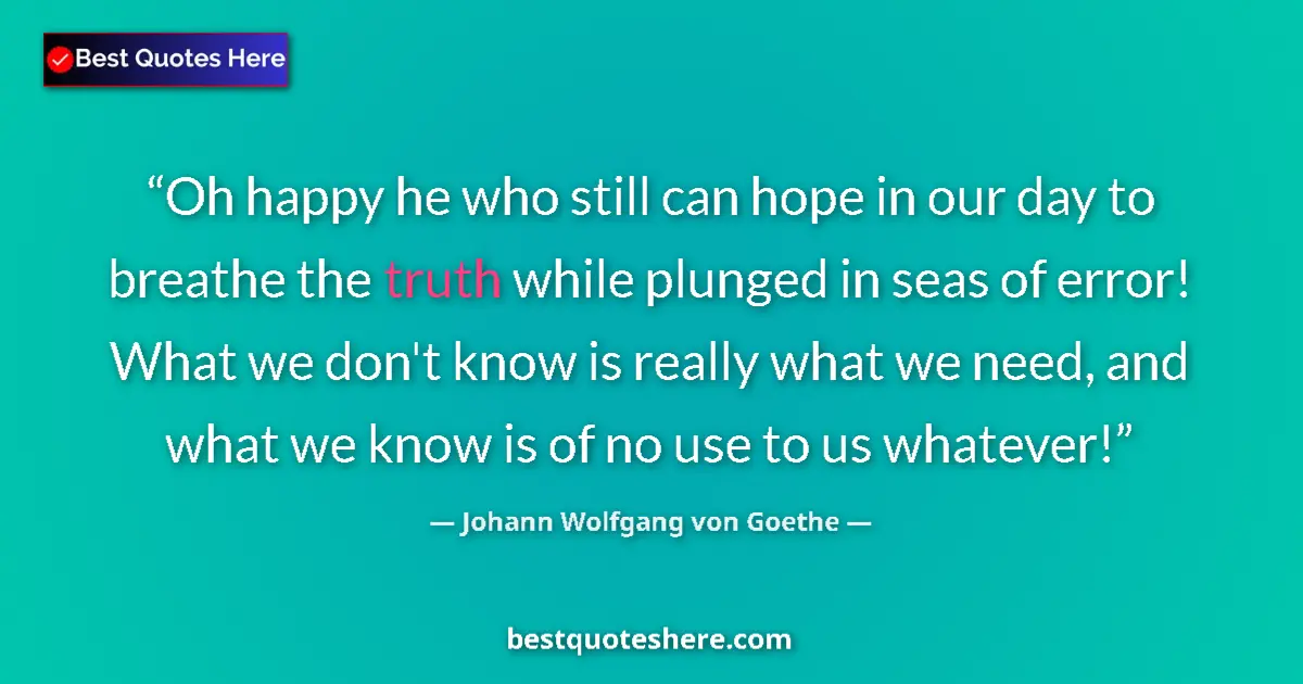 Johann Wolfgang von Goethe quote: "Oh happy he who still can hope in our day to breathe the..."