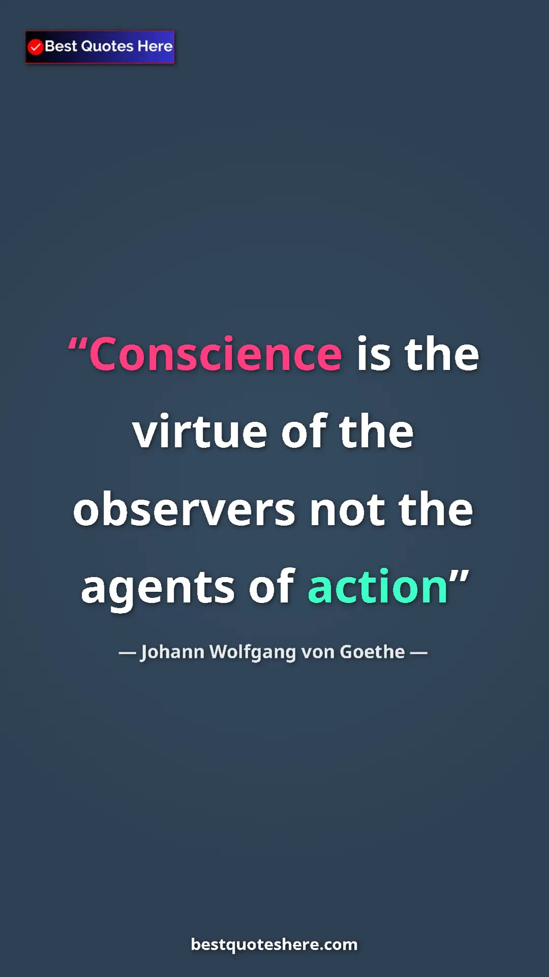 Pinterest quote poster by Johann Wolfgang von Goethe: "Conscience is the virtue of the observers not the agents of..."